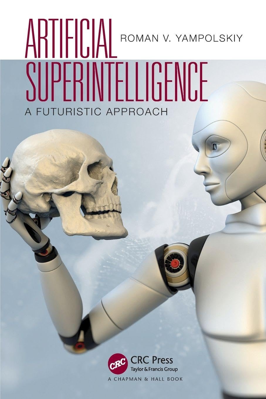 Artificial Superintelligence: A Futuristic Approach by Roman Yampolskiy
